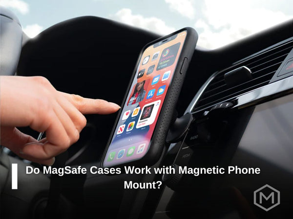Do MagSafe Cases Work with Magnetic Phone Mount?